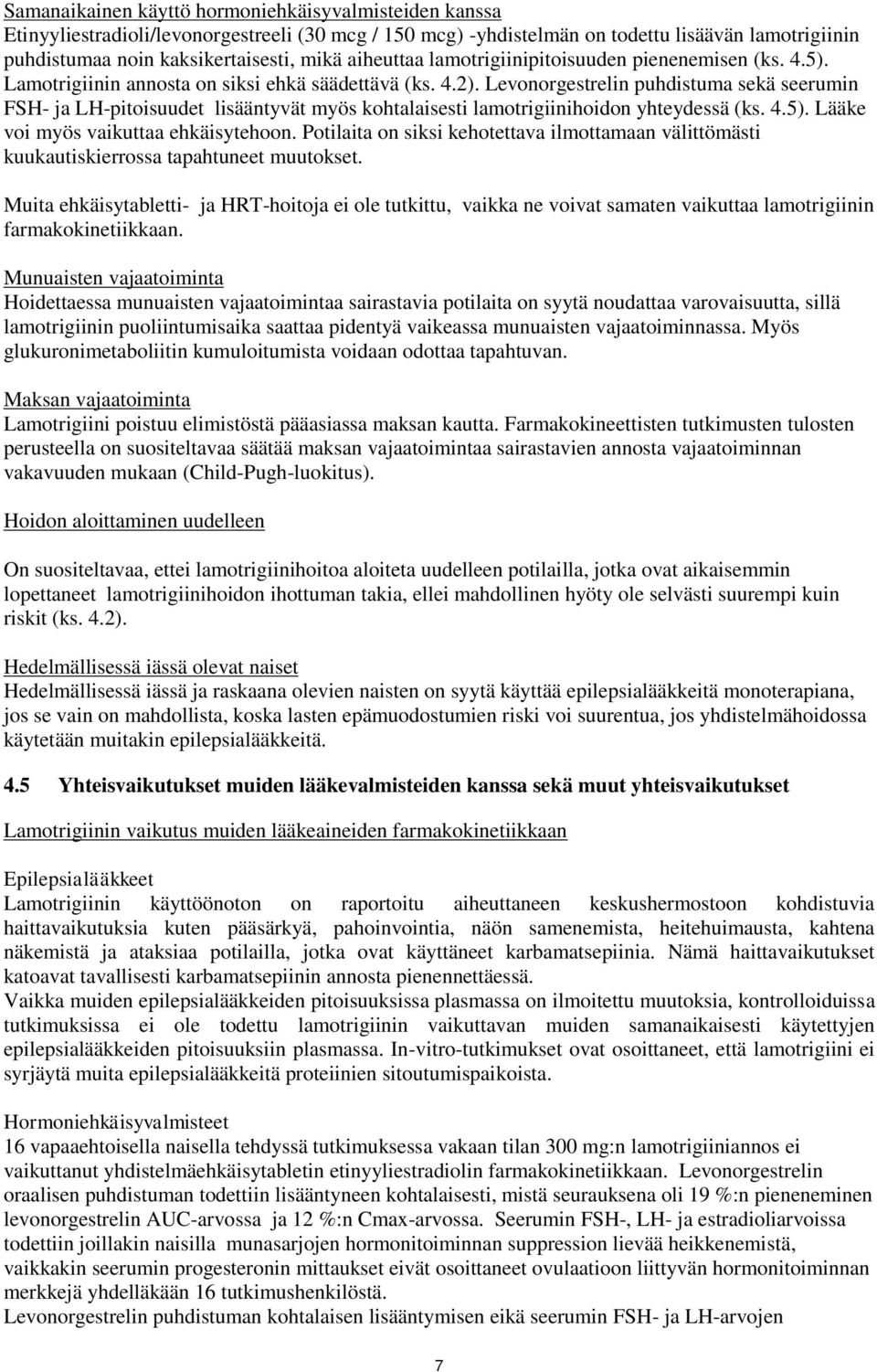 Levonorgestrelin puhdistuma sekä seerumin FSH- ja LH-pitoisuudet lisääntyvät myös kohtalaisesti lamotrigiinihoidon yhteydessä (ks. 4.5). Lääke voi myös vaikuttaa ehkäisytehoon.