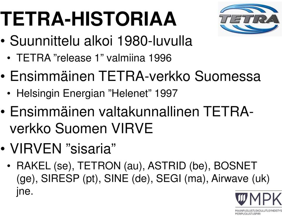 valtakunnallinen TETRAverkko Suomen VIRVE VIRVEN sisaria RAKEL (se), TETRON