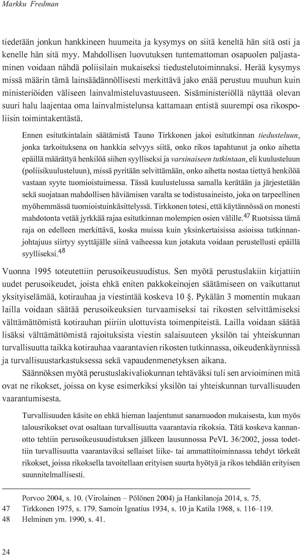 Herää kysymys missä määrin tämä lainsäädännöllisesti merkittävä jako enää perustuu muuhun kuin ministeriöiden väliseen lainvalmisteluvastuuseen.