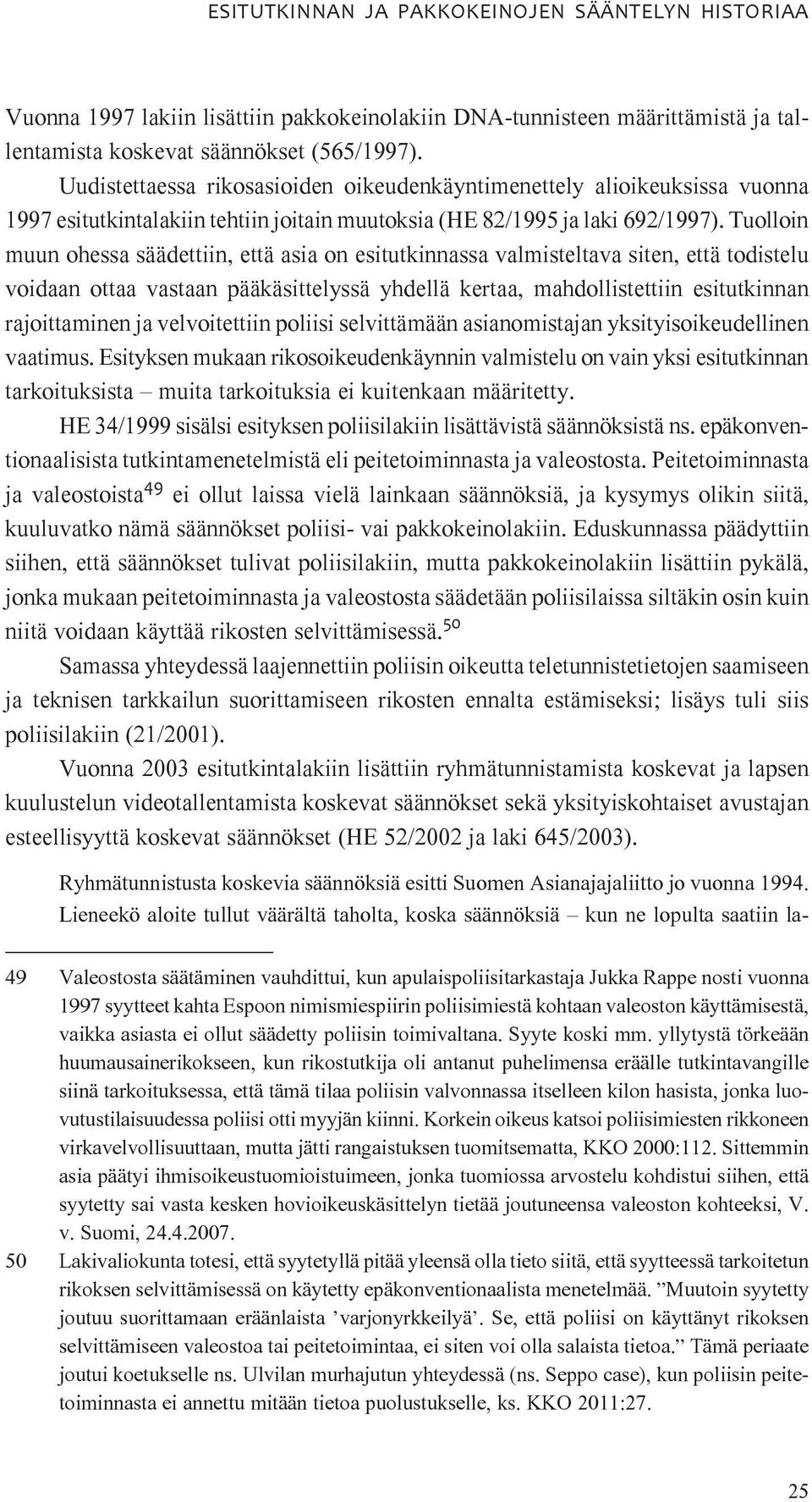 Tuolloin muun ohessa säädettiin, että asia on esitutkinnassa valmisteltava siten, että todistelu voidaan ottaa vastaan pääkäsittelyssä yhdellä kertaa, mahdollistettiin esitutkinnan rajoittaminen ja