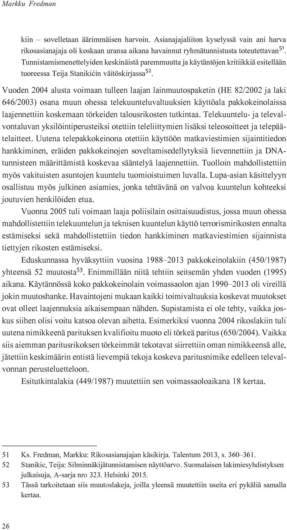 Vuoden 2004 alusta voimaan tulleen laajan lainmuutospaketin (HE 82/2002 ja laki 646/2003) osana muun ohessa telekuunteluvaltuuksien käyttöala pakkokeinolaissa laajennettiin koskemaan törkeiden