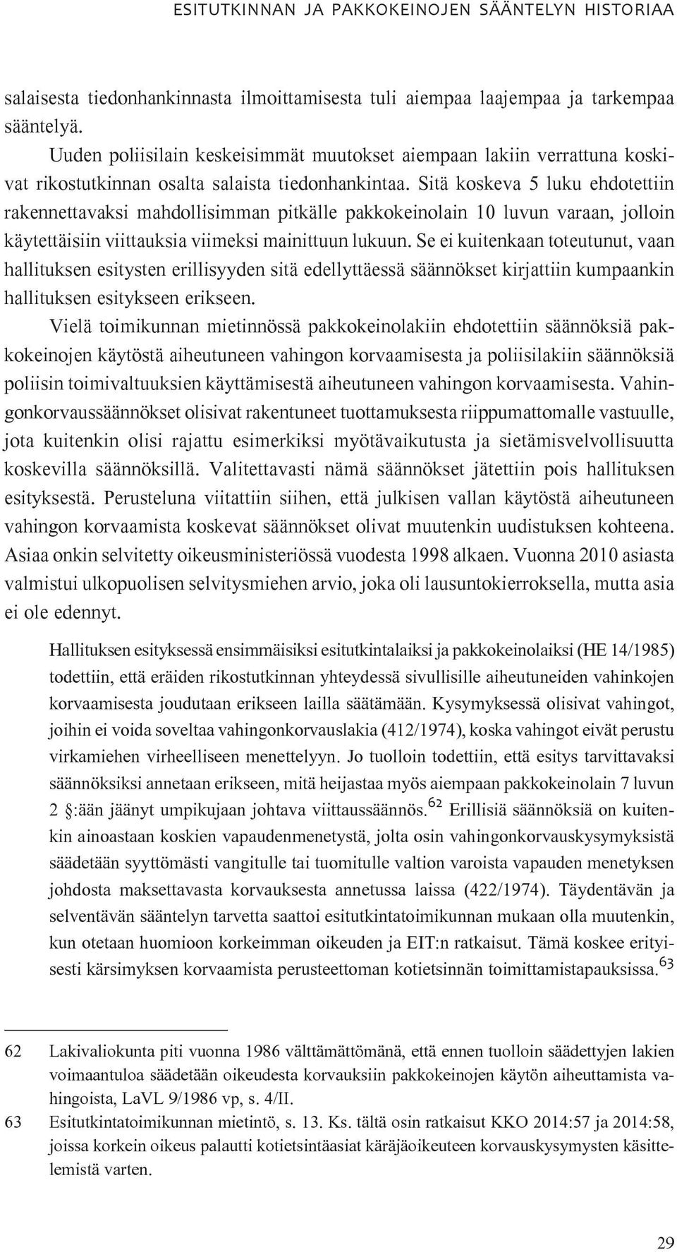 Sitä koskeva 5 luku ehdotettiin rakennettavaksi mahdollisimman pitkälle pakkokeinolain 10 luvun varaan, jolloin käytettäisiin viittauksia viimeksi mainittuun lukuun.