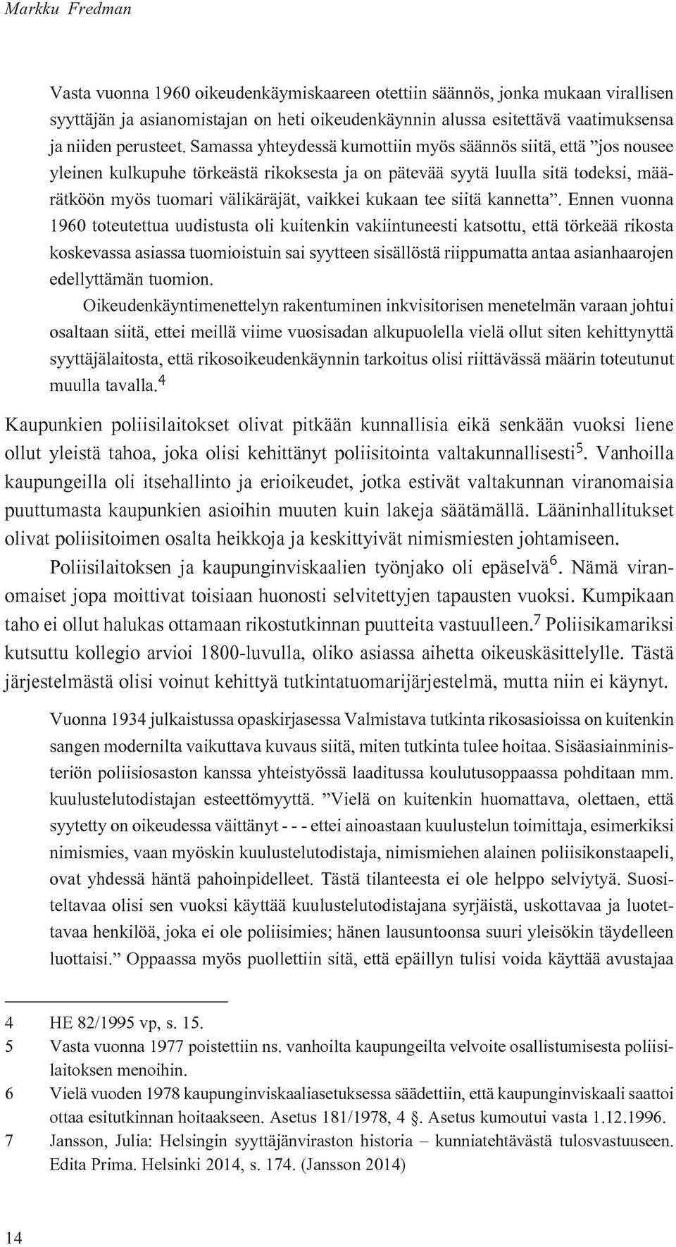 Samassa yhteydessä kumottiin myös säännös siitä, että jos nousee yleinen kulkupuhe törkeästä rikoksesta ja on pätevää syytä luulla sitä todeksi, määrätköön myös tuomari välikäräjät, vaikkei kukaan