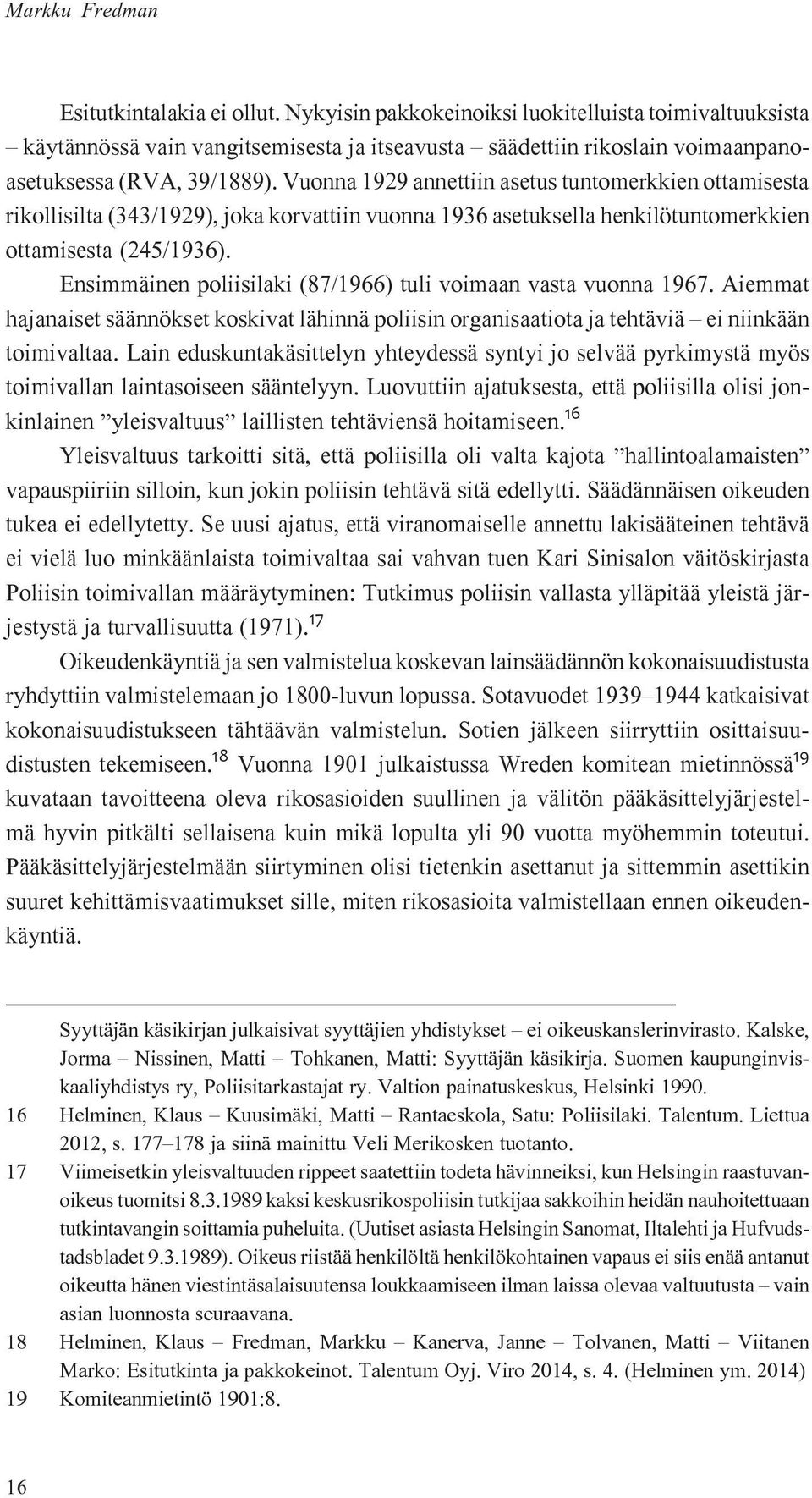 Vuonna 1929 annettiin asetus tuntomerkkien ottamisesta rikollisilta (343/1929), joka korvattiin vuonna 1936 asetuksella henkilötuntomerkkien ottamisesta (245/1936).