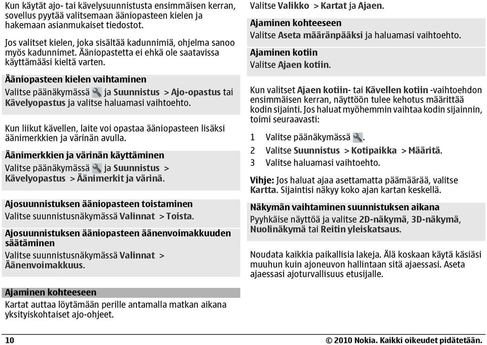 Ääniopasteen kielen vaihtaminen Valitse päänäkymässä ja Suunnistus > Ajo-opastus tai Kävelyopastus ja valitse haluamasi vaihtoehto.