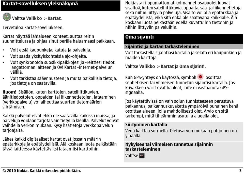 Voit synkronoida suosikkipaikkojesi ja -reittiesi tiedot langattoman laitteen ja Ovi Kartat -Internet-palvelun välillä.