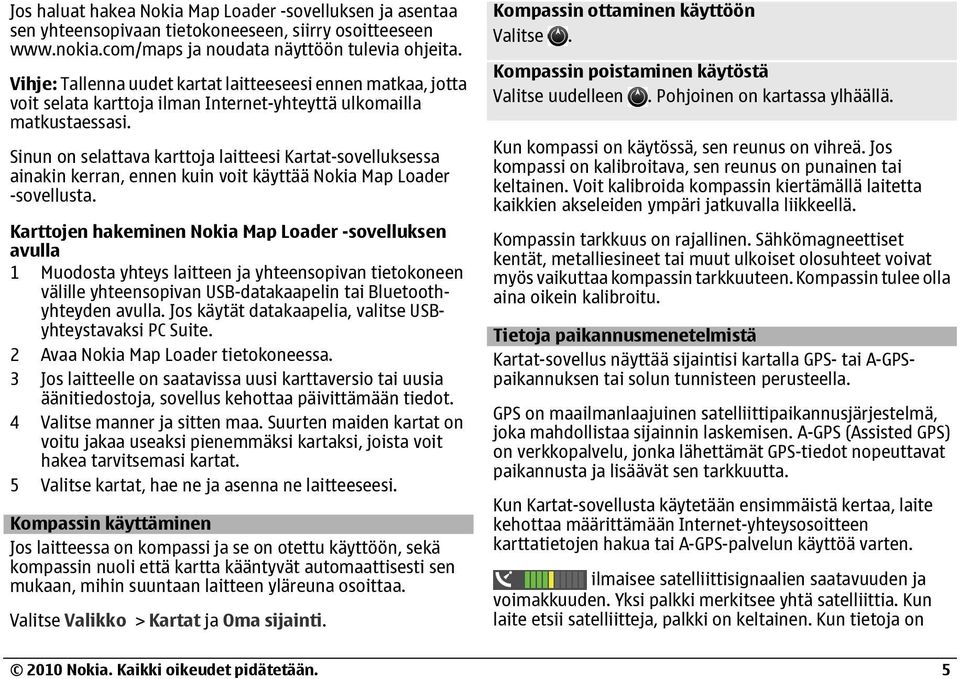 Sinun on selattava karttoja laitteesi Kartat-sovelluksessa ainakin kerran, ennen kuin voit käyttää Nokia Map Loader -sovellusta.