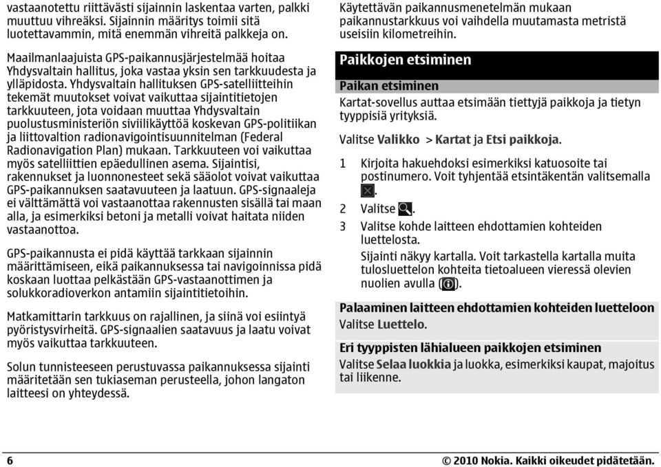 Yhdysvaltain hallituksen GPS-satelliitteihin tekemät muutokset voivat vaikuttaa sijaintitietojen tarkkuuteen, jota voidaan muuttaa Yhdysvaltain puolustusministeriön siviilikäyttöä koskevan