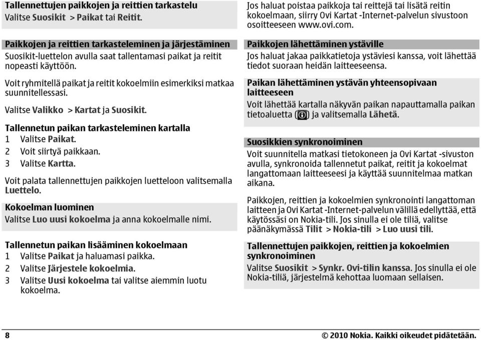 Voit ryhmitellä paikat ja reitit kokoelmiin esimerkiksi matkaa suunnitellessasi. Valitse Valikko > Kartat ja Suosikit. Tallennetun paikan tarkasteleminen kartalla 1 Valitse Paikat.