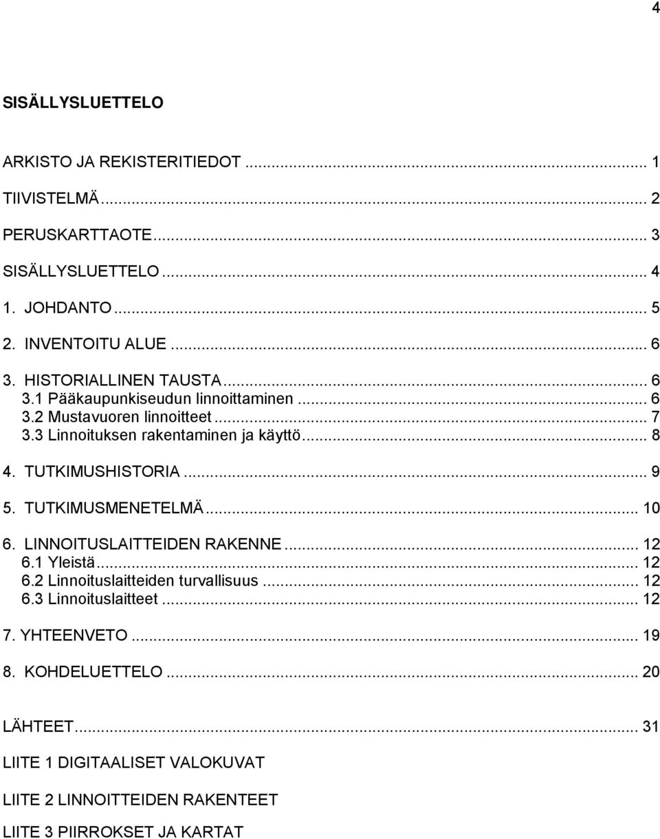 TUTKIMUSHISTORIA... 9 5. TUTKIMUSMENETELMÄ... 10 6. LINNOITUSLAITTEIDEN RAKENNE... 12 6.1 Yleistä... 12 6.2 Linnoituslaitteiden turvallisuus... 12 6.3 Linnoituslaitteet.