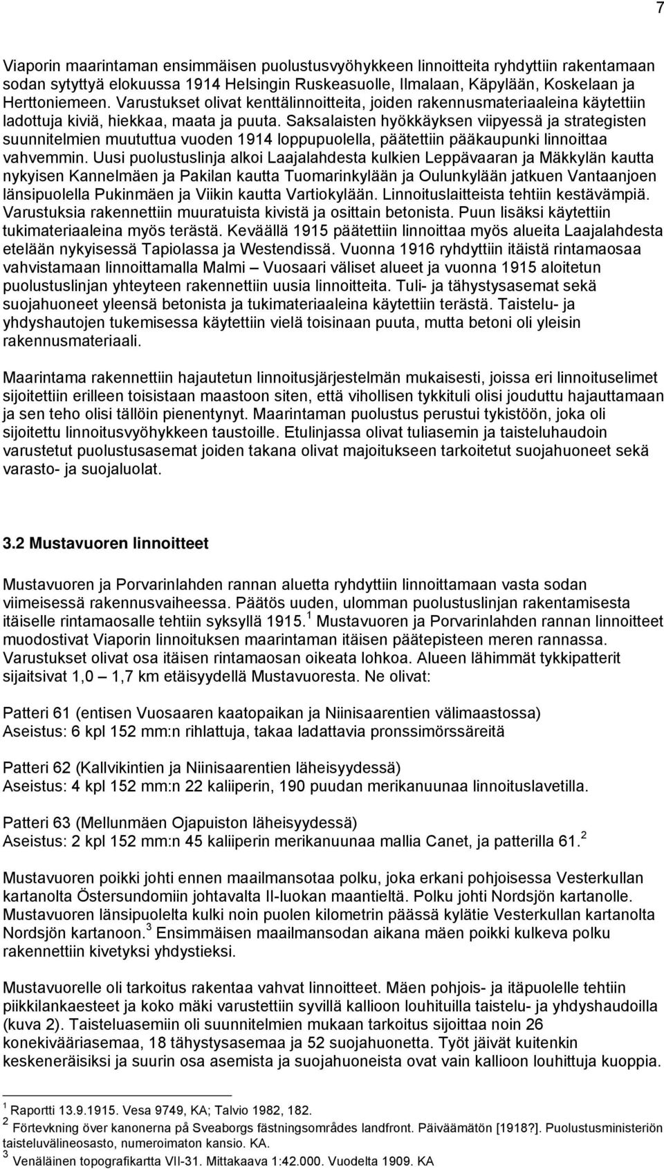 Saksalaisten hyökkäyksen viipyessä ja strategisten suunnitelmien muututtua vuoden 1914 loppupuolella, päätettiin pääkaupunki linnoittaa vahvemmin.