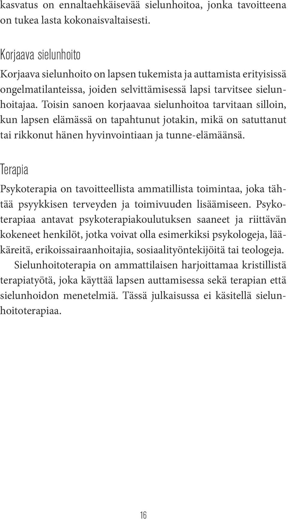Toisin sanoen korjaavaa sielunhoitoa tarvitaan silloin, kun lapsen elämässä on tapahtunut jotakin, mikä on satuttanut tai rikkonut hänen hyvinvointiaan ja tunne-elämäänsä.