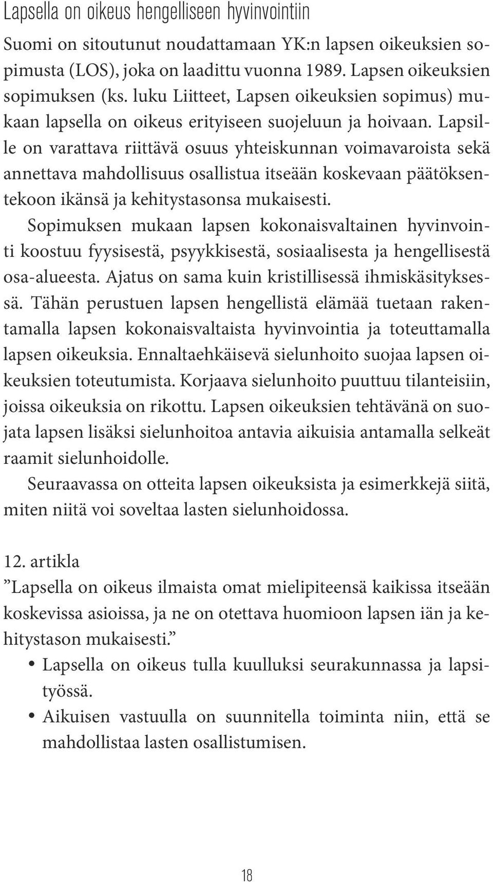 Lapsille on varattava riittävä osuus yhteiskunnan voimavaroista sekä annettava mahdollisuus osallistua itseään koskevaan päätöksentekoon ikänsä ja kehitystasonsa mukaisesti.
