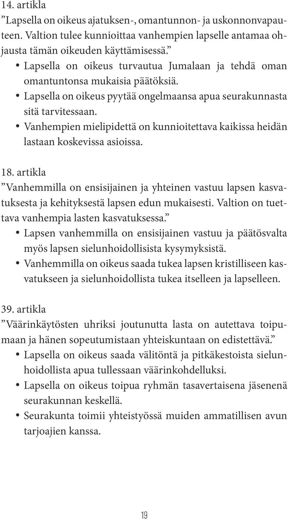 Vanhempien mielipidettä on kunnioitettava kaikissa heidän lastaan koskevissa asioissa. 18.