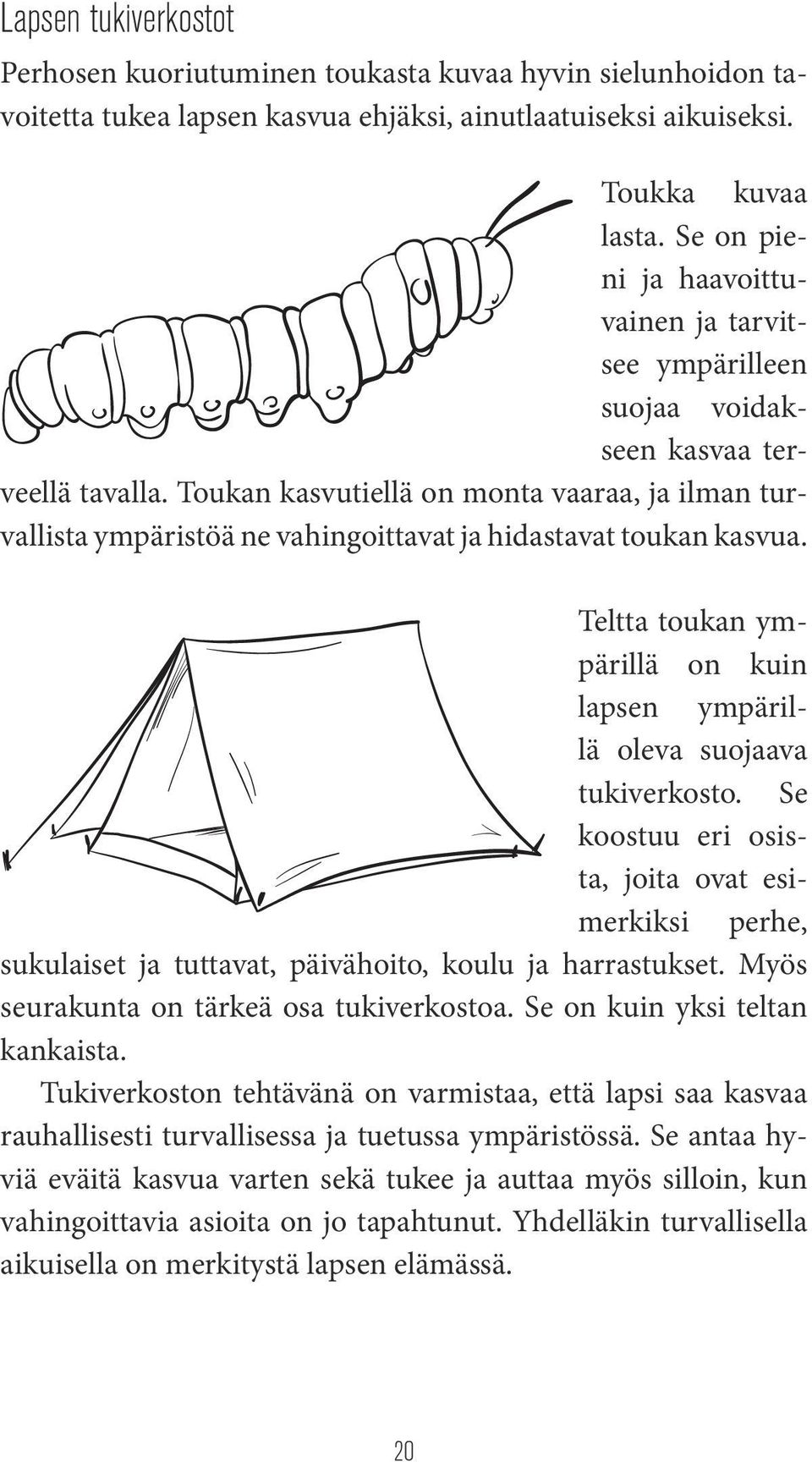 Toukan kasvutiellä on monta vaaraa, ja ilman turvallista ympäristöä ne vahingoittavat ja hidastavat toukan kasvua. Teltta toukan ympärillä on kuin lapsen ympärillä oleva suojaava tukiverkosto.