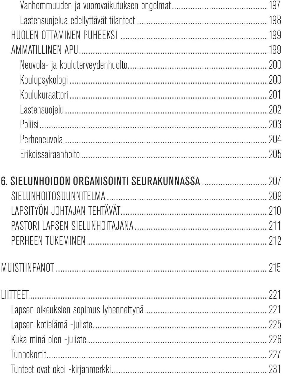 SIELUNHOIDON ORGANISOINTI SEURAKUNNASSA...207 SIELUNHOITOSUUNNITELMA...209 LAPSITYÖN JOHTAJAN TEHTÄVÄT...210 PASTORI LAPSEN SIELUNHOITAJANA...211 PERHEEN TUKEMINEN.