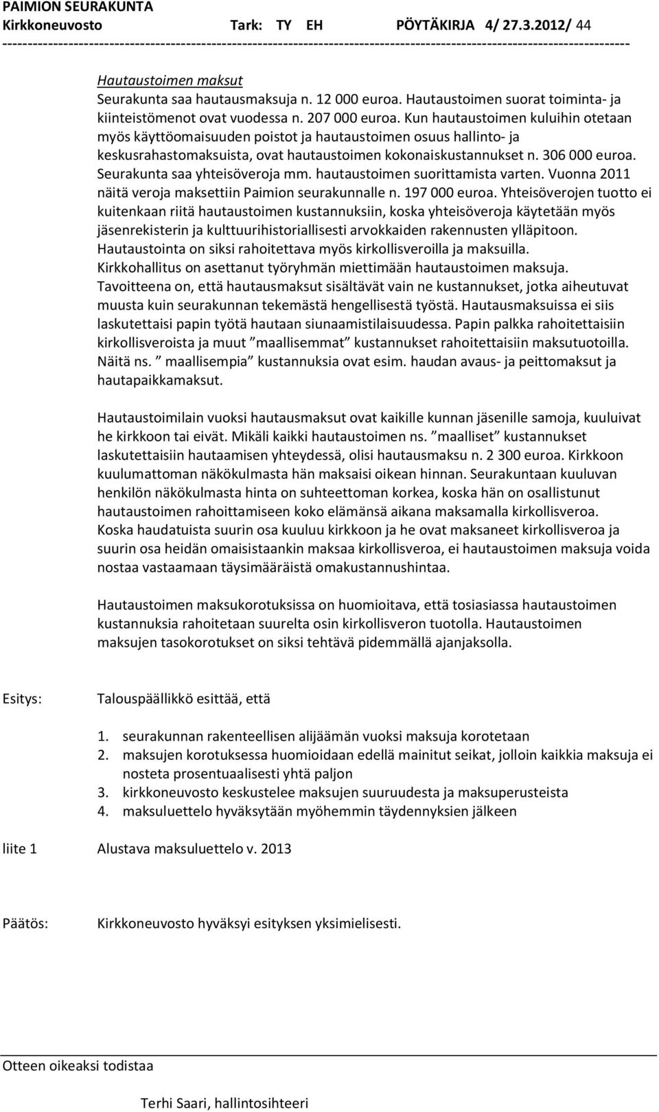 Seurakunta saa yhteisöveroja mm. hautaustoimen suorittamista varten. Vuonna 2011 näitä veroja maksettiin Paimion seurakunnalle n. 197 000 euroa.