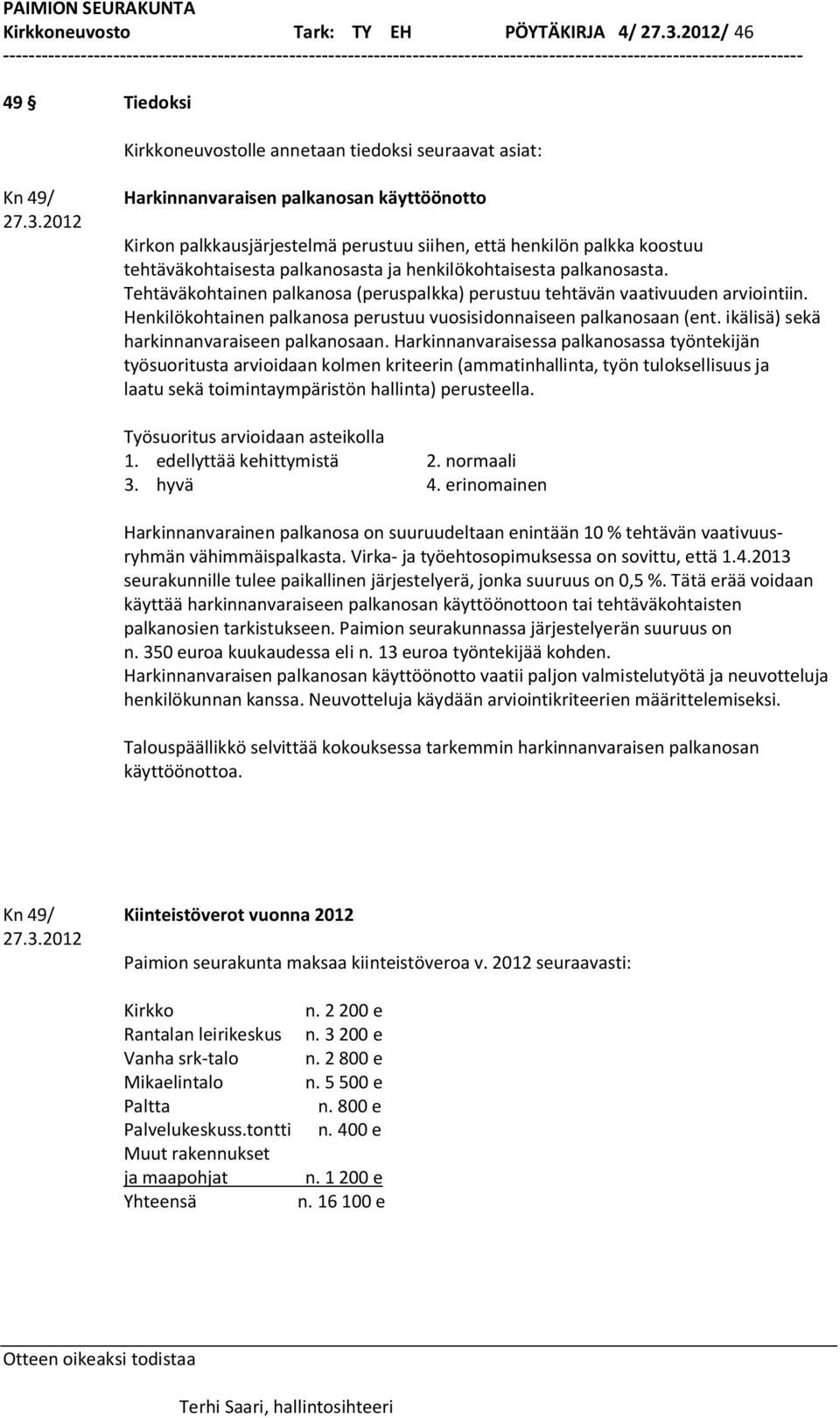 2012 Harkinnanvaraisen palkanosan käyttöönotto Kirkon palkkausjärjestelmä perustuu siihen, että henkilön palkka koostuu tehtäväkohtaisesta palkanosasta ja henkilökohtaisesta palkanosasta.