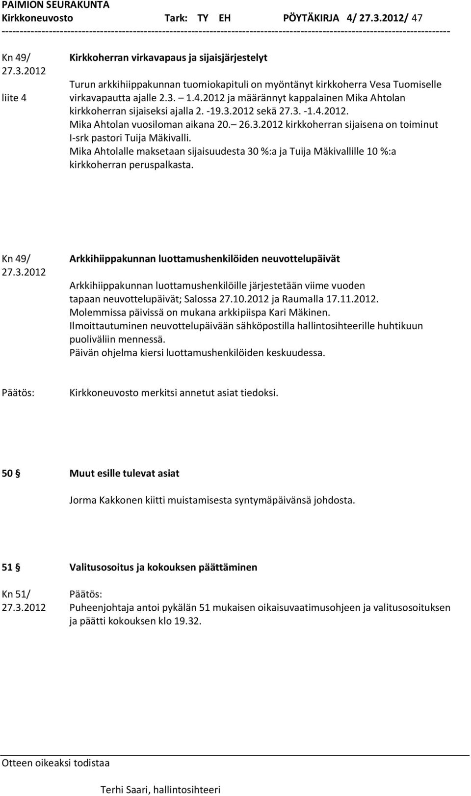 -19.3.2012 sekä 27.3. -1.4.2012. Mika Ahtolan vuosiloman aikana 20. 26.3.2012 kirkkoherran sijaisena on toiminut I-srk pastori Tuija Mäkivalli.