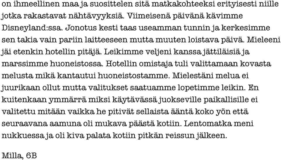 Leikimme veljeni kanssa jättiläisiä ja marssimme huoneistossa. Hotellin omistaja tuli valittamaan kovasta melusta mikä kantautui huoneistostamme.