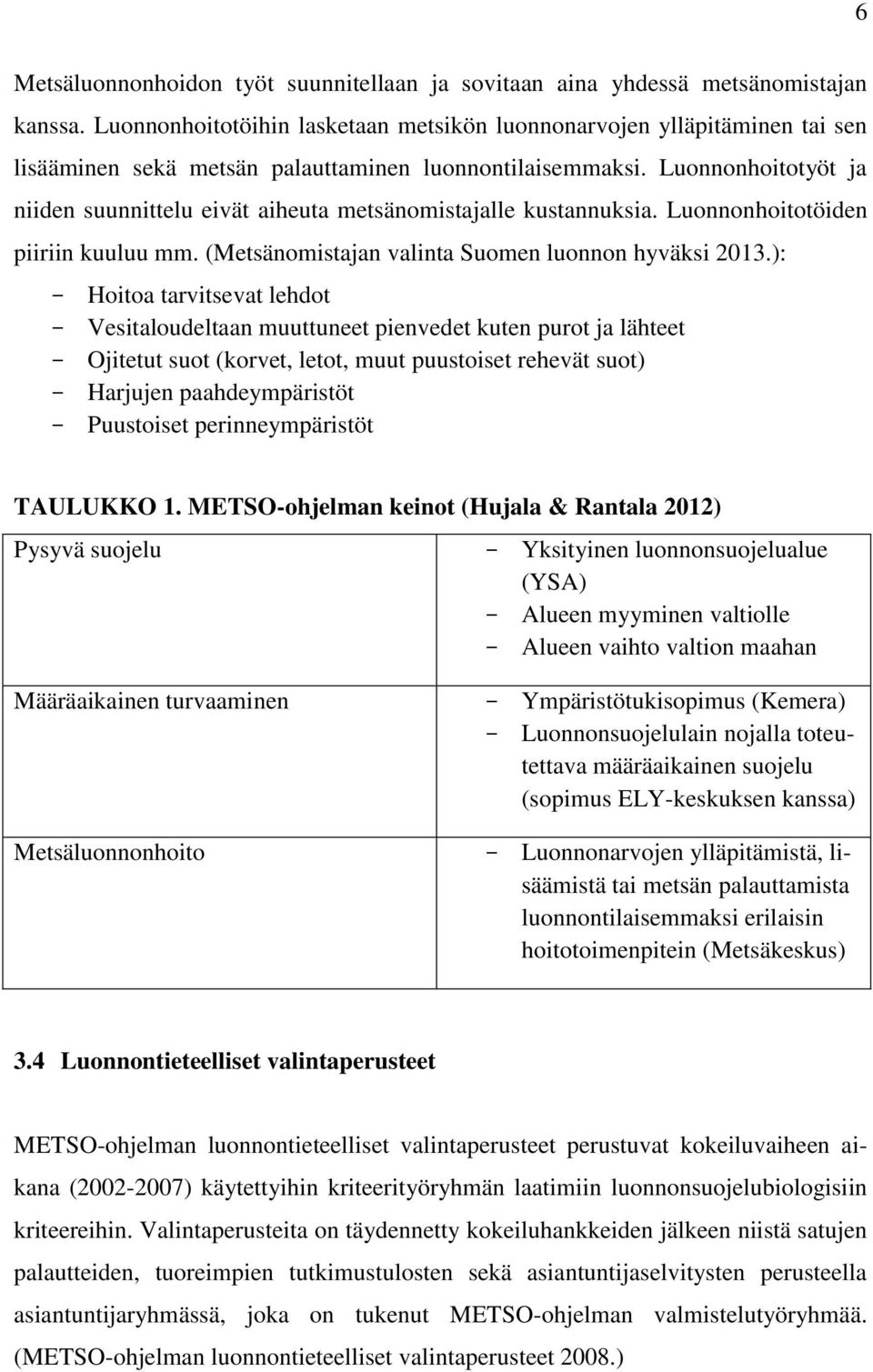 Luonnonhoitotyöt ja niiden suunnittelu eivät aiheuta metsänomistajalle kustannuksia. Luonnonhoitotöiden piiriin kuuluu mm. (Metsänomistajan valinta Suomen luonnon hyväksi 2013.