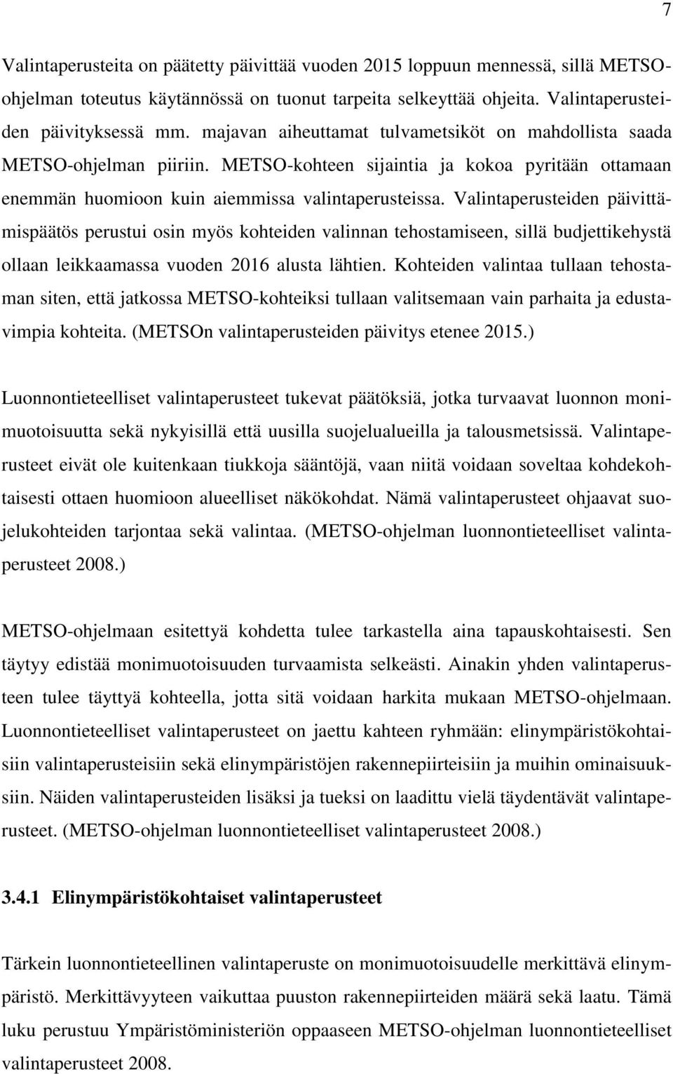 Valintaperusteiden päivittämispäätös perustui osin myös kohteiden valinnan tehostamiseen, sillä budjettikehystä ollaan leikkaamassa vuoden 2016 alusta lähtien.