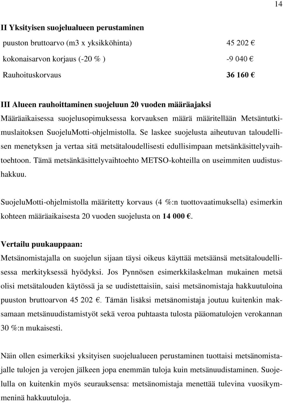 Se laskee suojelusta aiheutuvan taloudellisen menetyksen ja vertaa sitä metsätaloudellisesti edullisimpaan metsänkäsittelyvaihtoehtoon.