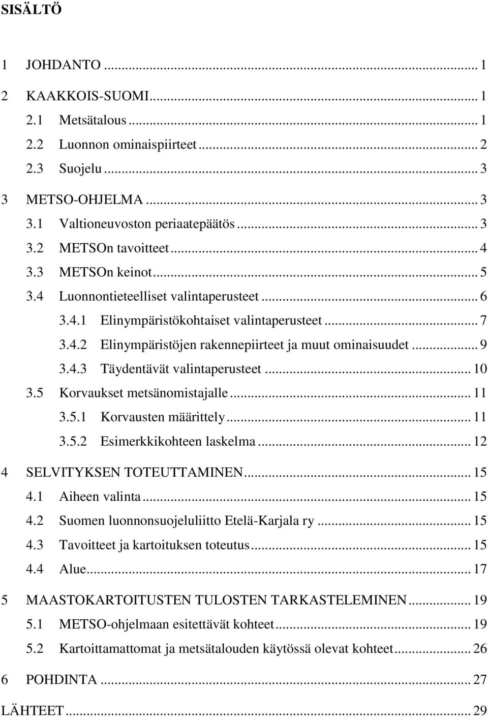 .. 10 3.5 Korvaukset metsänomistajalle... 11 3.5.1 Korvausten määrittely... 11 3.5.2 Esimerkkikohteen laskelma... 12 4 SELVITYKSEN TOTEUTTAMINEN... 15 4.1 Aiheen valinta... 15 4.2 Suomen luonnonsuojeluliitto Etelä-Karjala ry.