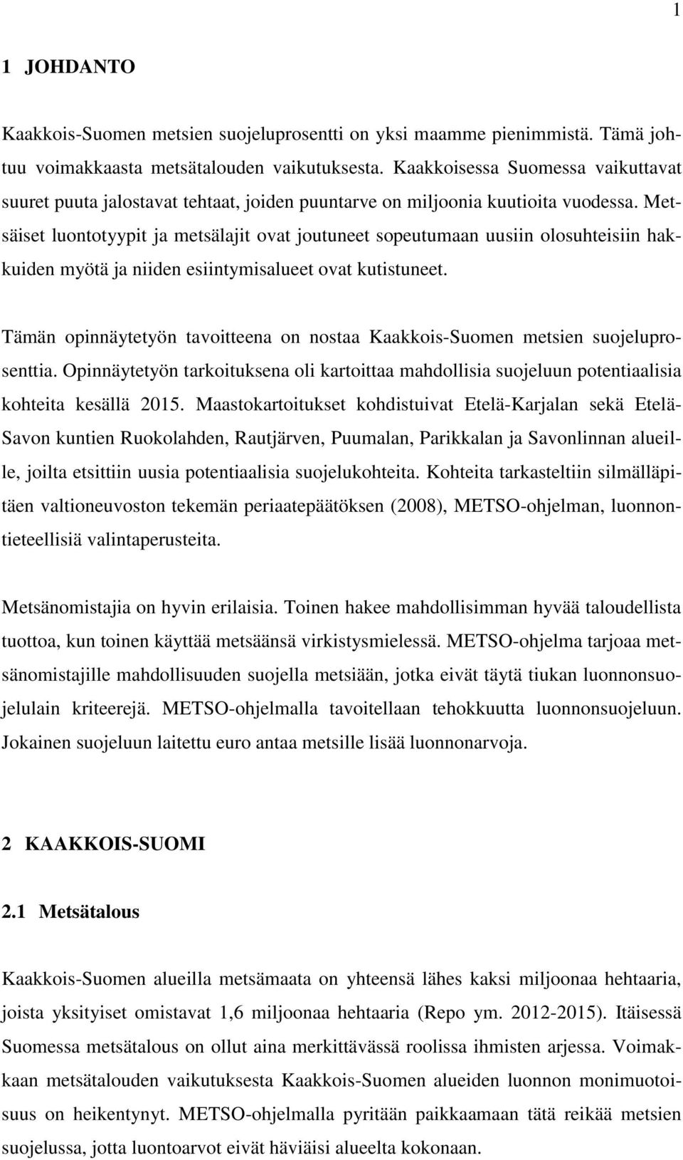 Metsäiset luontotyypit ja metsälajit ovat joutuneet sopeutumaan uusiin olosuhteisiin hakkuiden myötä ja niiden esiintymisalueet ovat kutistuneet.