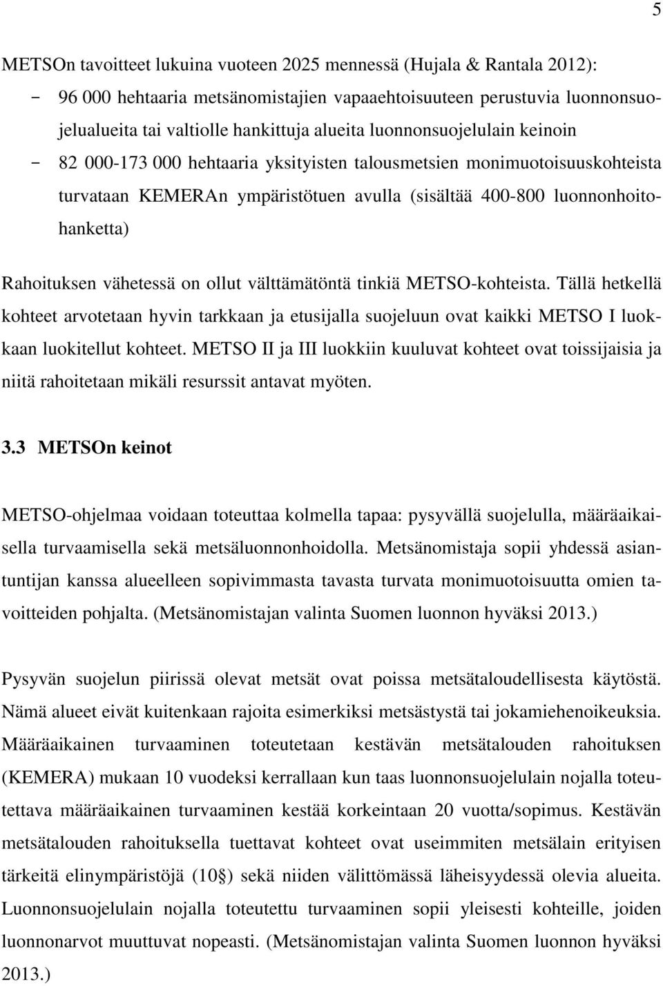 vähetessä on ollut välttämätöntä tinkiä METSO-kohteista. Tällä hetkellä kohteet arvotetaan hyvin tarkkaan ja etusijalla suojeluun ovat kaikki METSO I luokkaan luokitellut kohteet.