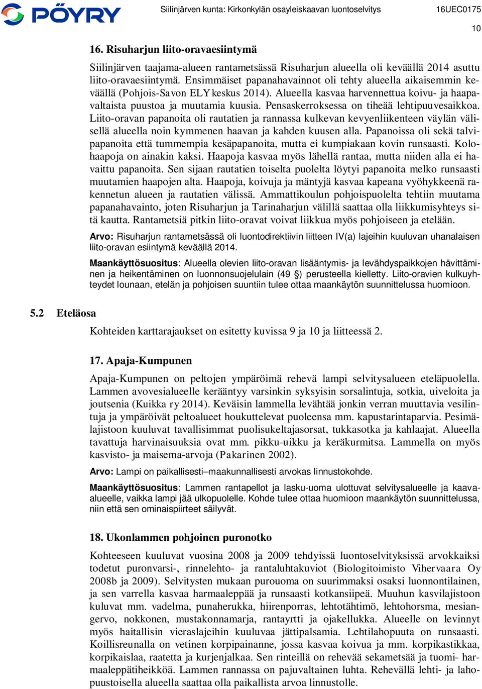 Pensaskerroksessa on tiheää lehtipuuvesaikkoa. Liito-oravan papanoita oli rautatien ja rannassa kulkevan kevyenliikenteen väylän välisellä alueella noin kymmenen haavan ja kahden kuusen alla.