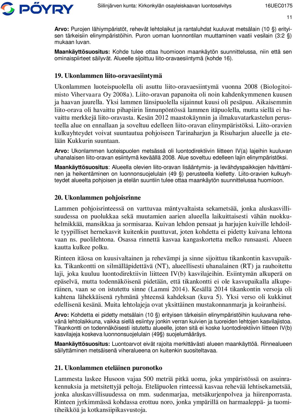 Alueelle sijoittuu liito-oravaesiintymä (kohde 16). 11 19. Ukonlammen liito-oravaesiintymä Ukonlammen luoteispuolella oli asuttu liito-oravaesiintymä vuonna 2008 (Biologitoimisto Vihervaara Oy 2008a).