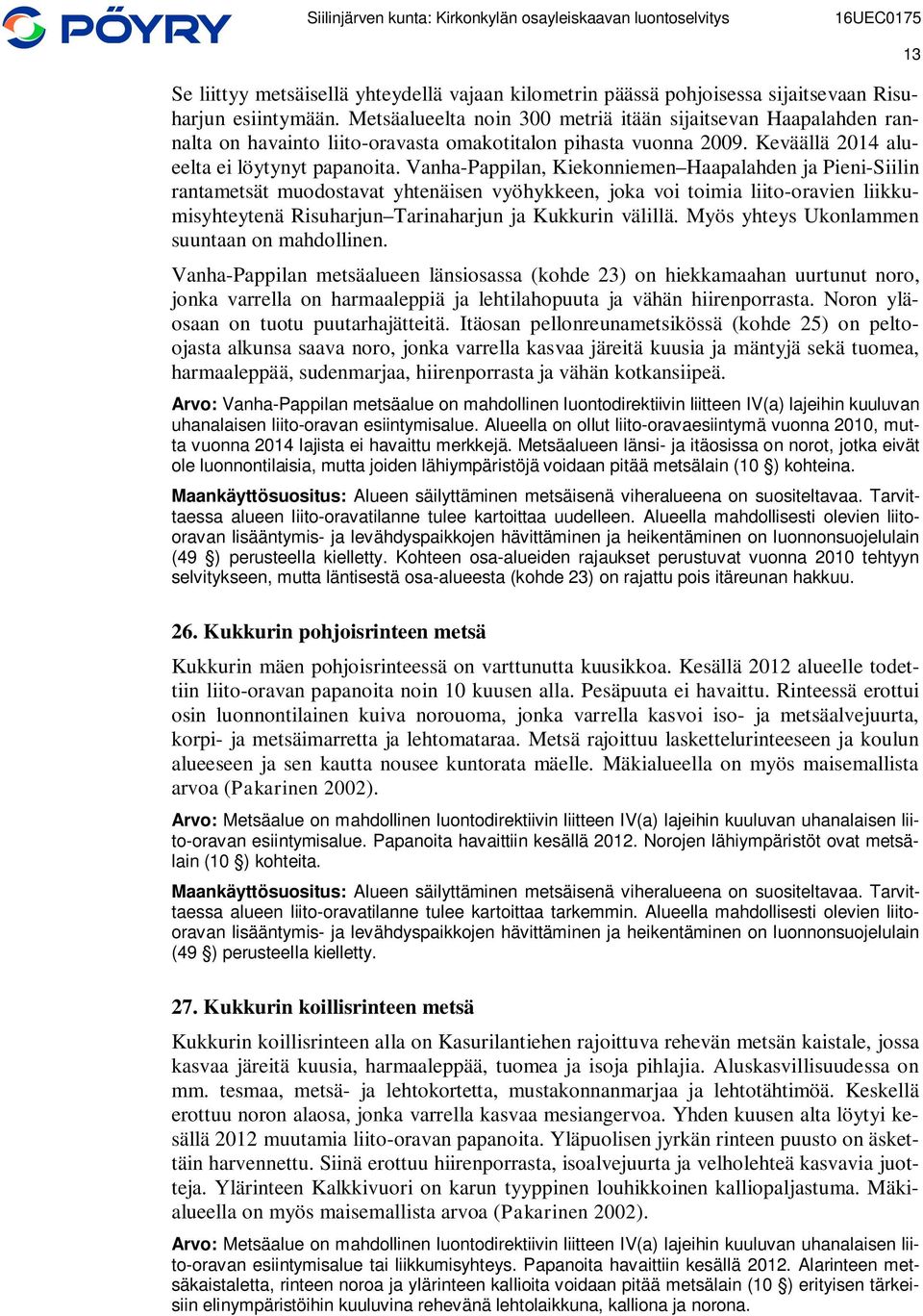 Vanha-Pappilan, Kiekonniemen Haapalahden ja Pieni-Siilin rantametsät muodostavat yhtenäisen vyöhykkeen, joka voi toimia liito-oravien liikkumisyhteytenä Risuharjun Tarinaharjun ja Kukkurin välillä.