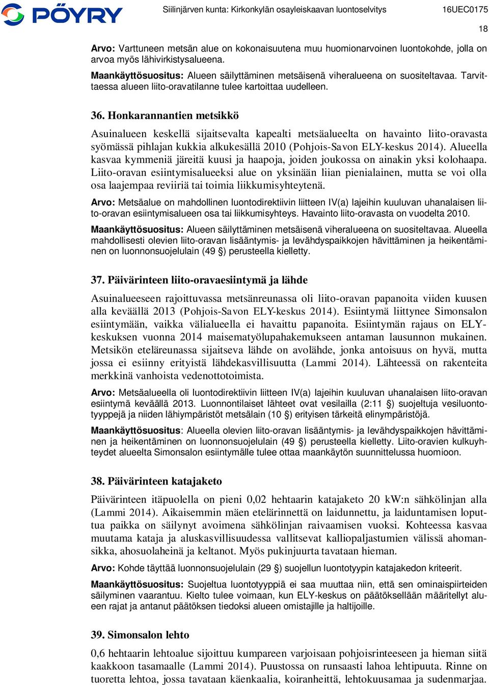 Honkarannantien metsikkö Asuinalueen keskellä sijaitsevalta kapealti metsäalueelta on havainto liito-oravasta syömässä pihlajan kukkia alkukesällä 2010 (Pohjois-Savon ELY-keskus 2014).