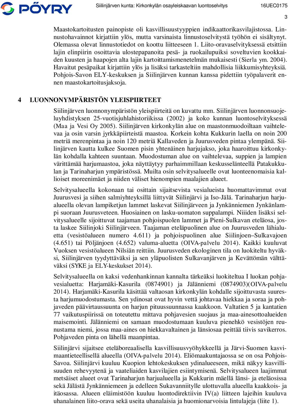 Liito-oravaselvityksessä etsittiin lajin elinpiirin osoittavia ulostepapanoita pesä- ja ruokailupuiksi soveltuvien kookkaiden kuusten ja haapojen alta lajin kartoittamismenetelmän mukaisesti (Sierla