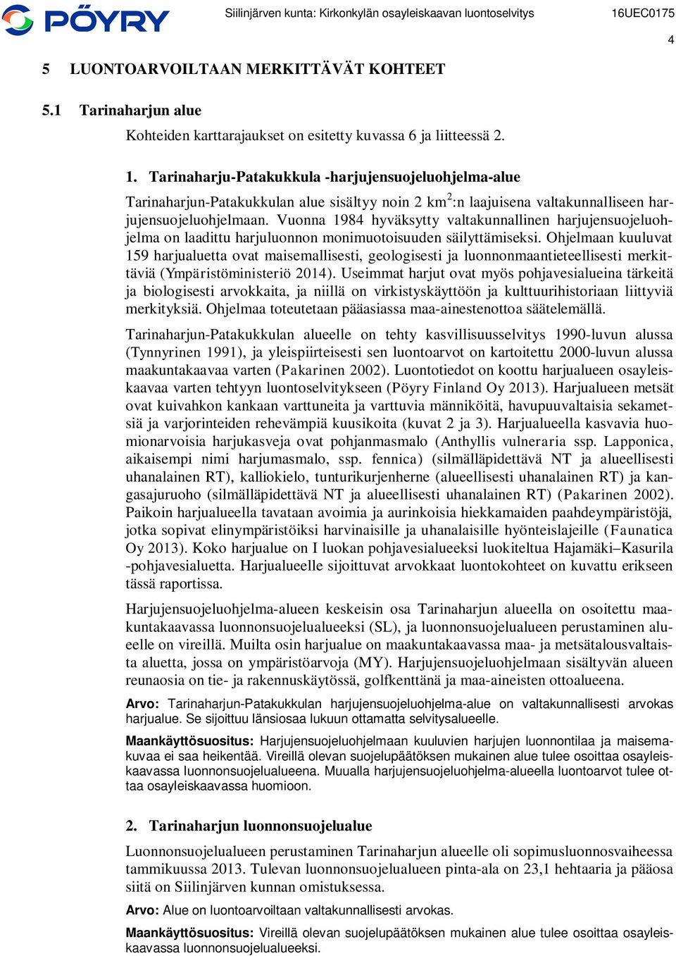 Vuonna 1984 hyväksytty valtakunnallinen harjujensuojeluohjelma on laadittu harjuluonnon monimuotoisuuden säilyttämiseksi.