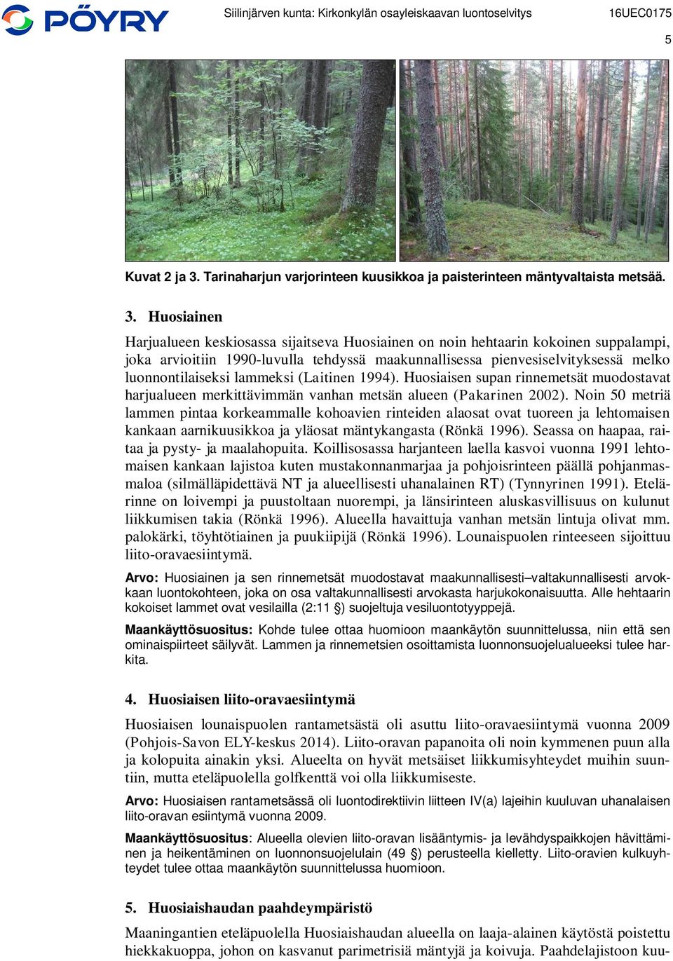 Huosiainen Harjualueen keskiosassa sijaitseva Huosiainen on noin hehtaarin kokoinen suppalampi, joka arvioitiin 1990-luvulla tehdyssä maakunnallisessa pienvesiselvityksessä melko luonnontilaiseksi
