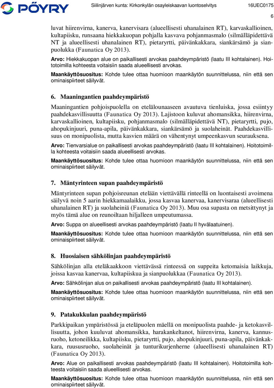 Hoitotoimilla kohteesta voitaisiin saada alueellisesti arvokas. Maankäyttösuositus: Kohde tulee ottaa huomioon maankäytön suunnittelussa, niin että sen ominaispiirteet säilyvät. 6.
