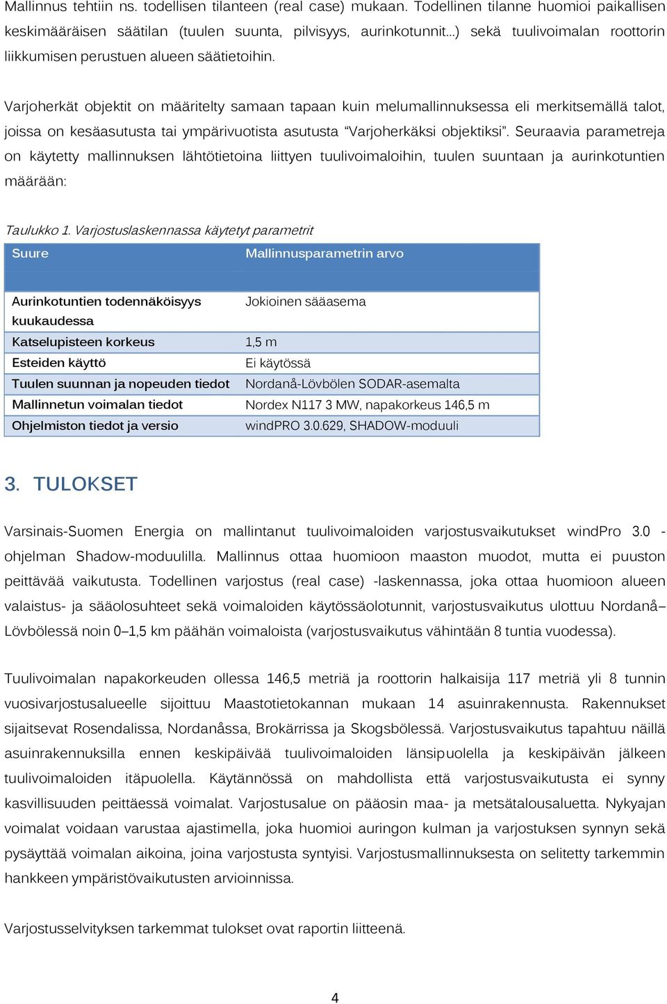 Varjoherkät objektit on määritelty samaan tapaan kuin melumallinnuksessa eli merkitsemällä talot, joissa on kesäasutusta tai ympärivuotista asutusta Varjoherkäksi objektiksi.