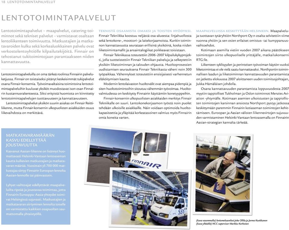 Lentotoimintapalveluilla on oma tärkeä roolinsa Finnairin palveluketjussa. Finnair on toistaiseksi pitänyt keskeisimmät tukipalvelut osana Finnair-konsernia.