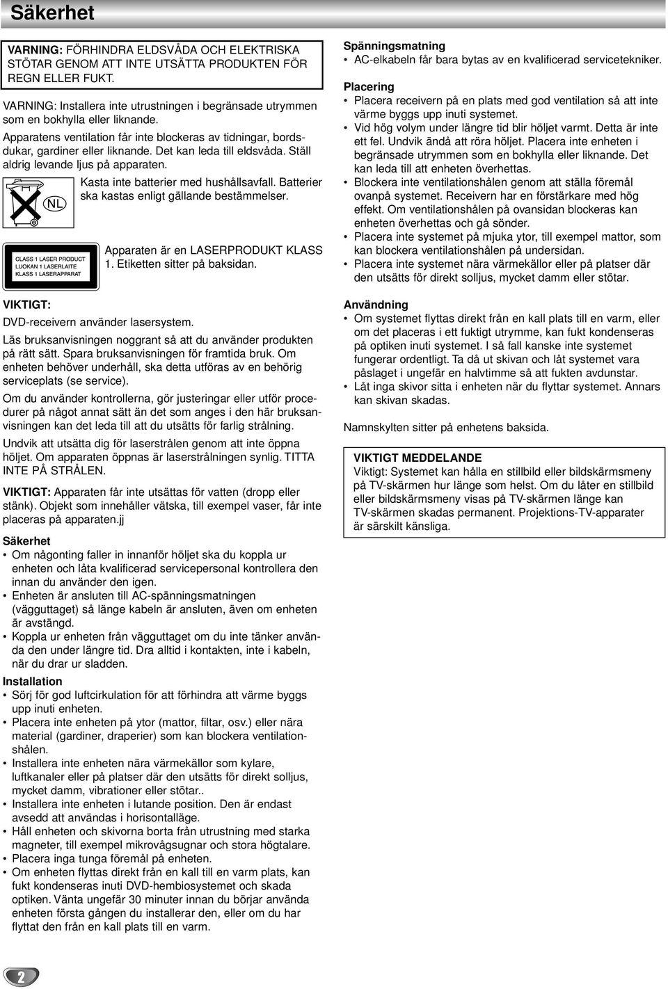 Det kan leda till eldsvåda. Ställ aldrig levande ljus på apparaten. Kasta inte batterier med hushållsavfall. Batterier ska kastas enligt gällande bestämmelser. Apparaten är en LASERPRODUKT KLASS 1.