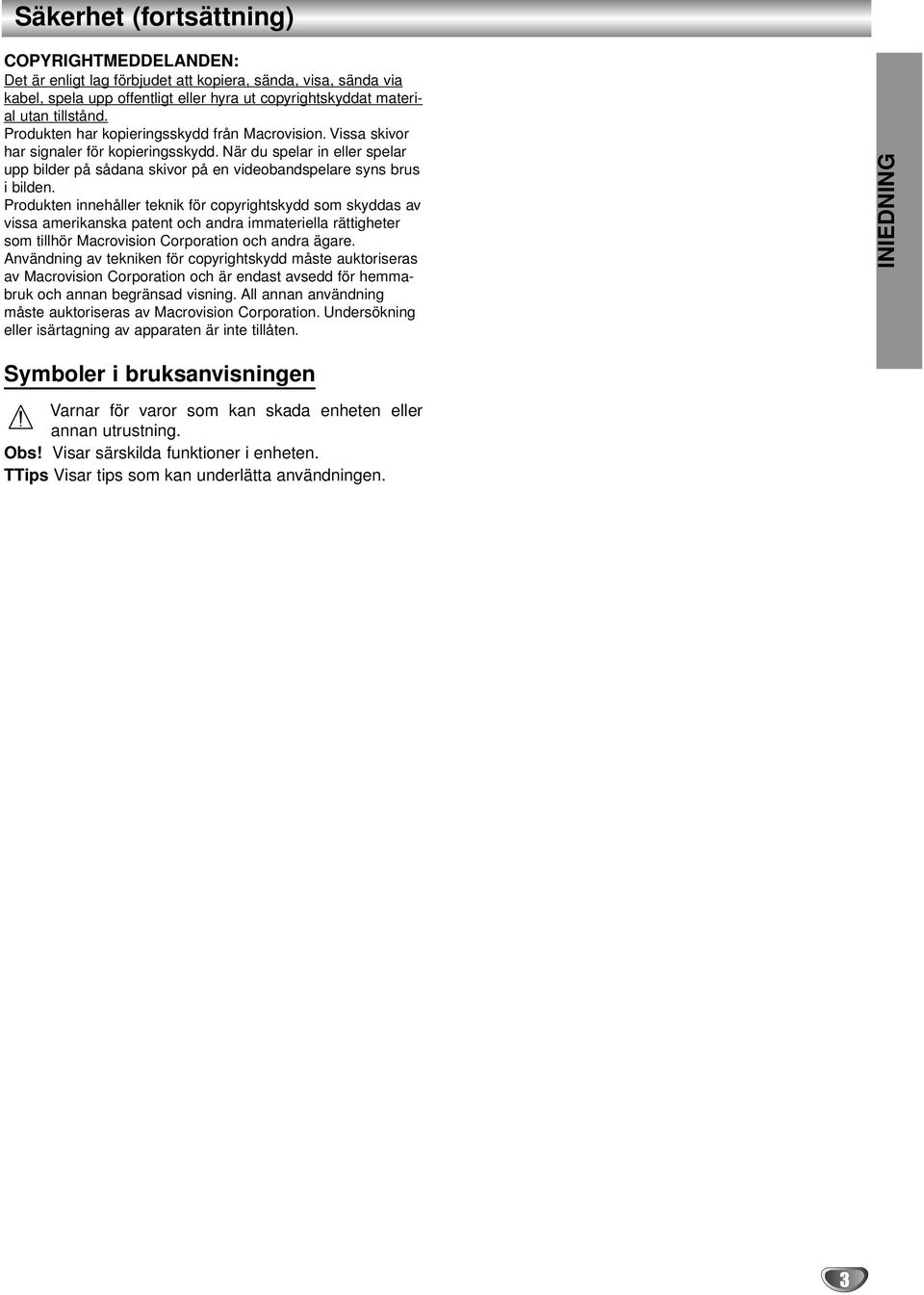 Produkten innehåller teknik för copyrightskydd som skyddas av vissa amerikanska patent och andra immateriella rättigheter som tillhör Macrovision Corporation och andra ägare.