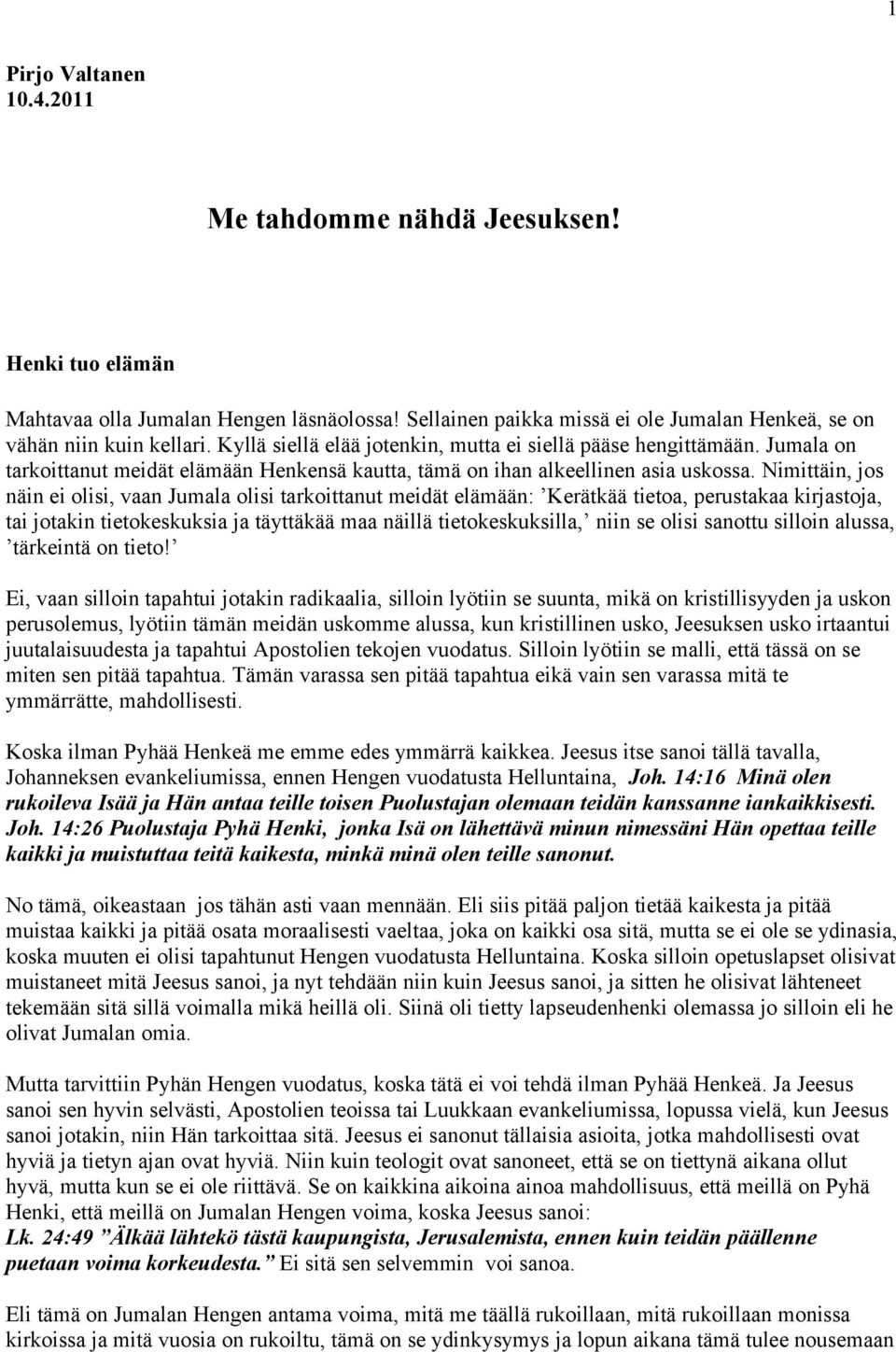 Nimittäin, jos näin ei olisi, vaan Jumala olisi tarkoittanut meidät elämään: Kerätkää tietoa, perustakaa kirjastoja, tai jotakin tietokeskuksia ja täyttäkää maa näillä tietokeskuksilla, niin se olisi