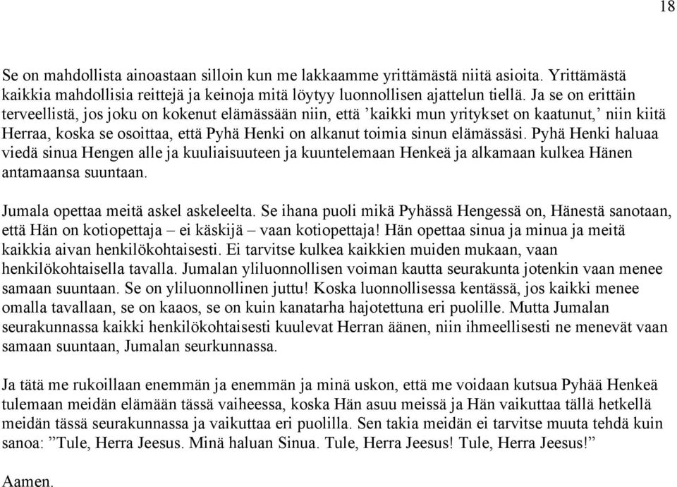 Pyhä Henki haluaa viedä sinua Hengen alle ja kuuliaisuuteen ja kuuntelemaan Henkeä ja alkamaan kulkea Hänen antamaansa suuntaan. Jumala opettaa meitä askel askeleelta.