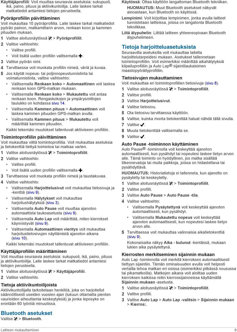 1 Valitse aloitusnäytössä > Pyöräprofiilit. 2 Valitse vaihtoehto: Valitse profiili. Voit lisätä uuden profiilin valitsemalla. 3 Valitse pyörän nimi.