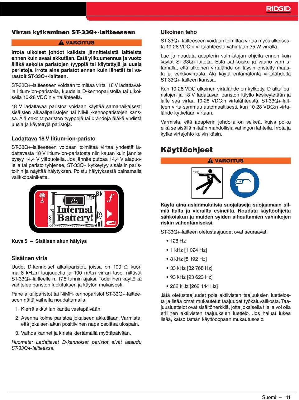 ST-33Q+-laitteeseen voidaan toimittaa virta 18 V ladattavalla litium-ion-paristolla, kuudella D-kennoparistolla tai ulkoisella 10-28 VDC:n virtalähteellä.