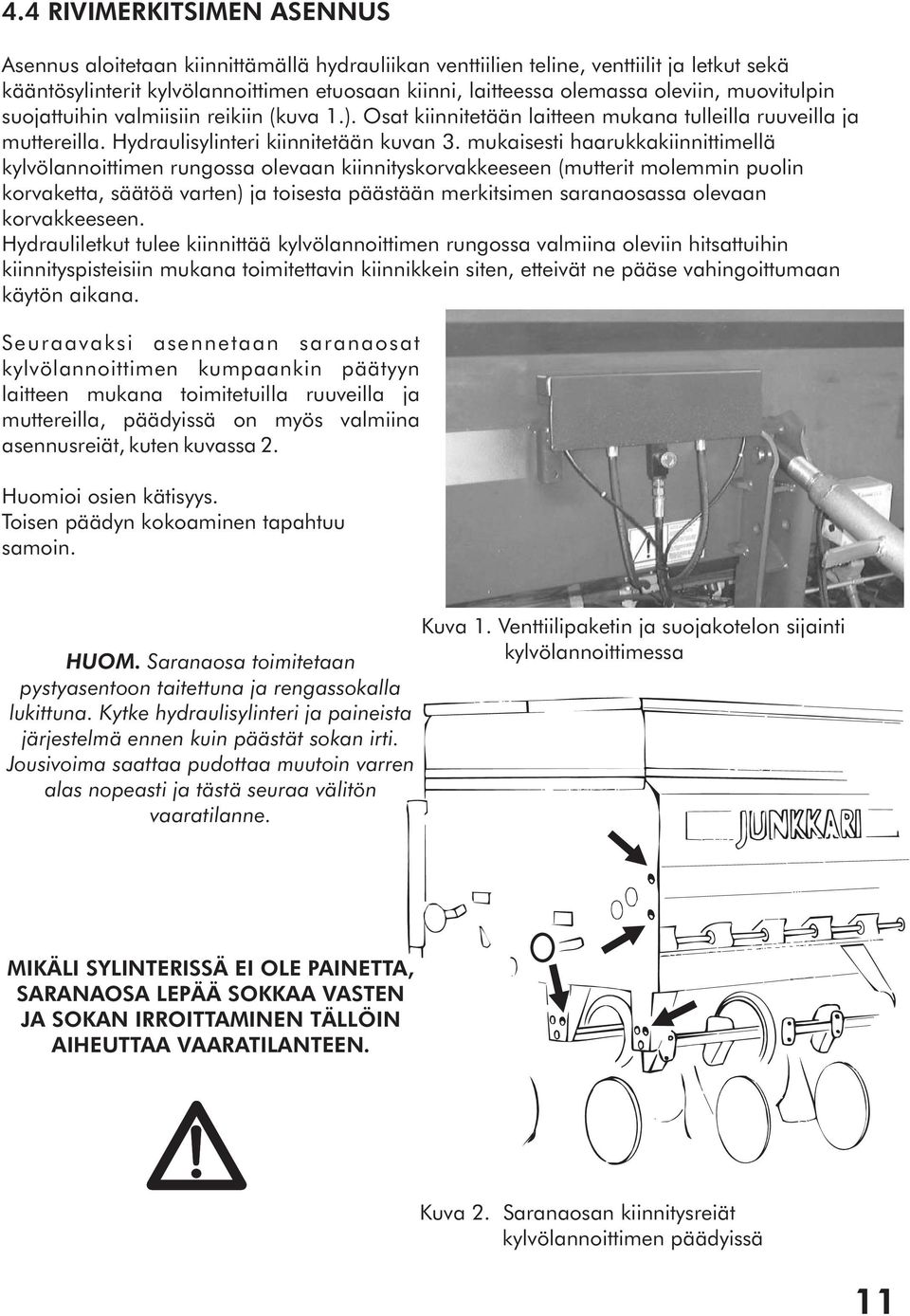 mukaisesti haarukkakiinnittimellä kylvölannoittimen rungossa olevaan kiinnityskorvakkeeseen (mutterit molemmin puolin korvaketta, säätöä varten) ja toisesta päästään merkitsimen saranaosassa olevaan