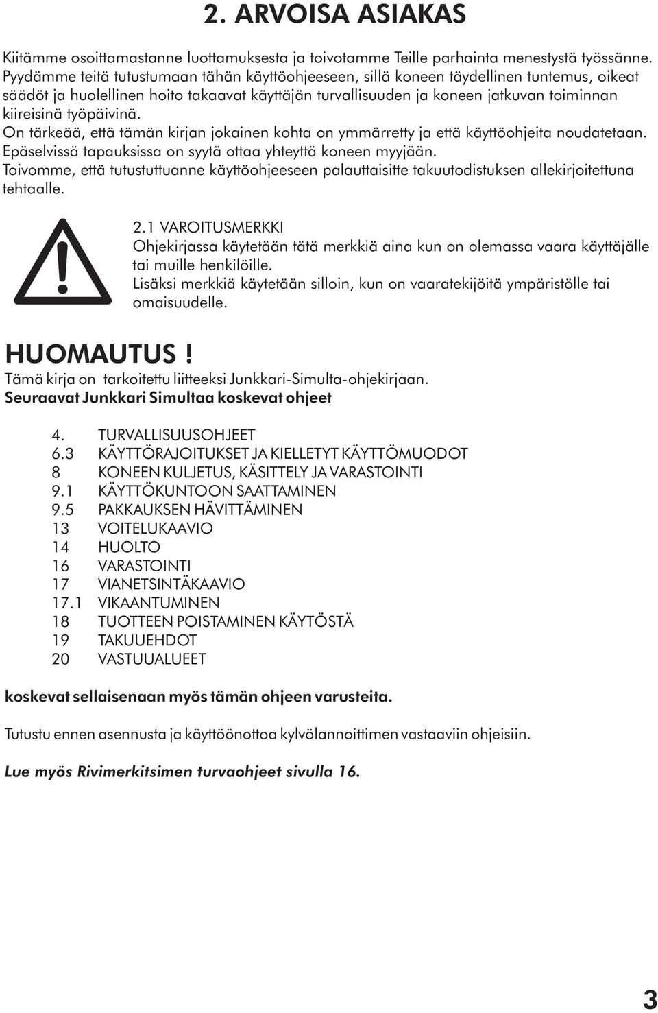 työpäivinä. On tärkeää, että tämän kirjan jokainen kohta on ymmärretty ja että käyttöohjeita noudatetaan. Epäselvissä tapauksissa on syytä ottaa yhteyttä koneen myyjään.