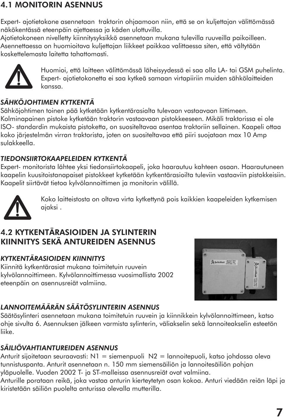 Asennettaessa on huomioitava kuljettajan liikkeet paikkaa valittaessa siten, että vältytään koskettelemasta laitetta tahattomasti.