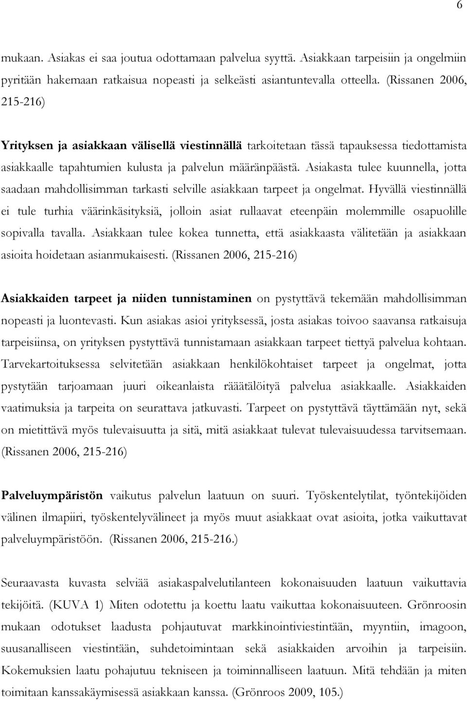 Asiakasta tulee kuunnella, jotta saadaan mahdollisimman tarkasti selville asiakkaan tarpeet ja ongelmat.